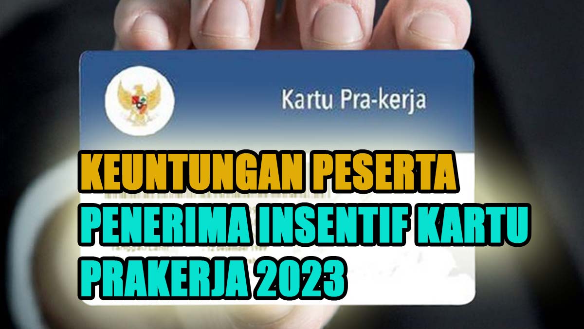 Pengangguran Digaji, Ini Keuntungan Peserta Penerima Insentif Kartu Prakerja 2023 Gelombang 56!