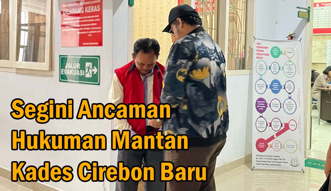 Resmi Tersangka Kasus Korupsi BUMDes Fiktif, Segini Ancaman Hukuman Mantan Kades Cirebon Baru!