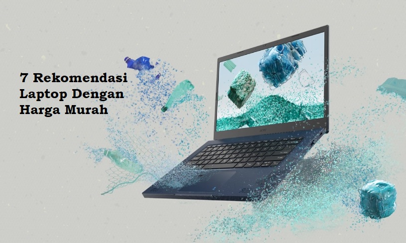 Pasti Murah, Ini 7 Rekomendasi Laptop RAM 8 GB Dengan Harga Sangat Ekonomis!