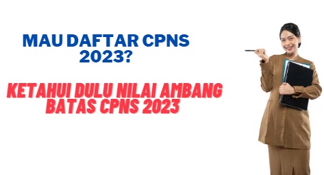 Mau Daftar CPNS 2023? Peserta Wajib Tau Nilai Ambang Batas Terbaru Berikut Ini