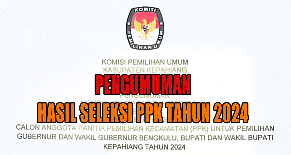 Pengumuman Hasil Seleksi PPK Kabupaten Kepahiang Tahun 2024, Peserta Terpilih Hingga Calon Pengganti!