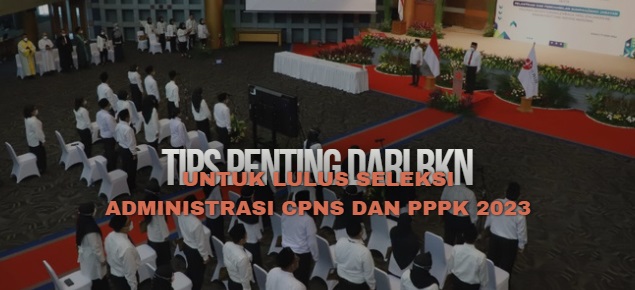 CATAT! Tips BKN Untuk Mempermudah Lulus Seleksi Administrasi CPNS dan PPPK 2023