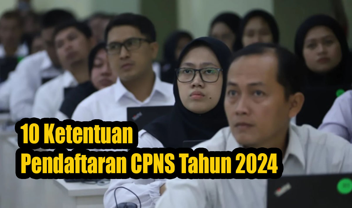 10 Ketentuan Pendaftaran Peserta Seleksi CPNS 2024, Jangan Diabaikan!