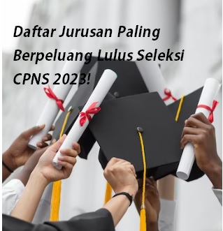 Apa Kamu Termasuk, Ini Daftar Jurusan Paling Berpeluang Lulus Seleksi CPNS 2023!