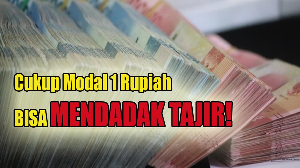 Hanya Dengan Modal 1 Rupiah Bisa Membuat Orang Mendadak Tajir, Ini Rahasianya!