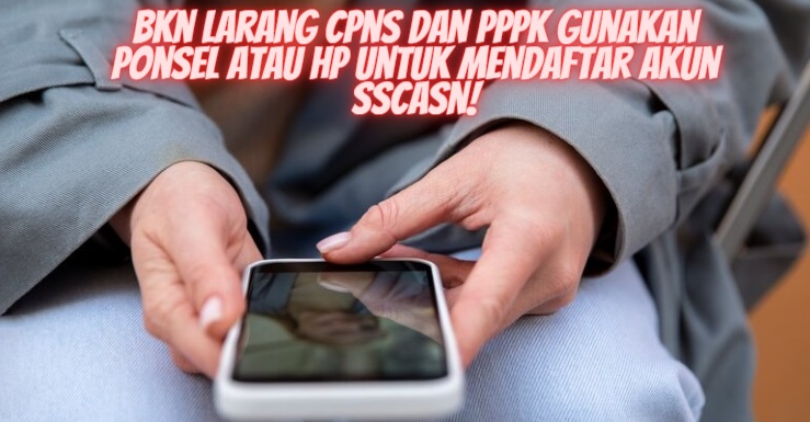 BKN Larang CPNS dan PPPK 2023 Mendaftar Akun SSCASN Menggunakan Ponsel atau Hp!