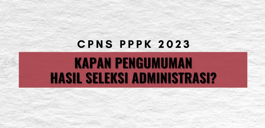 Pengumuman Hasil Seleksi Administrasi PPPK 2023, Simak Beberapa Langkah-Langkah Penting Berikut Ini