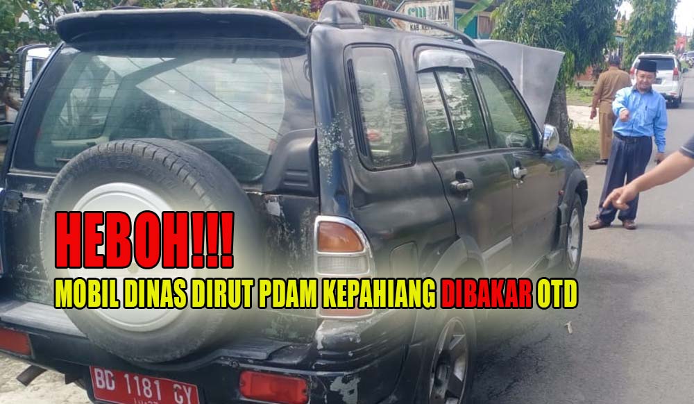 HEBOH! Mobil Dinas Dirut PDAM Kepahiang Dibakar OTD