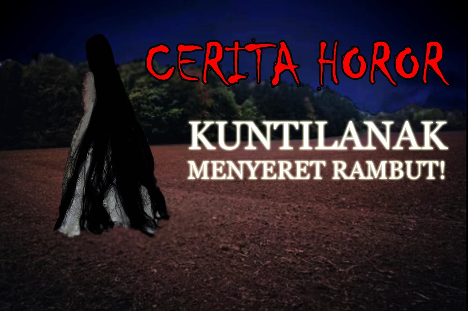 Cerita Horor: Suara Kuntilanak Menyeret Rambut Menyerupai Orang Menyapu Malam Hari