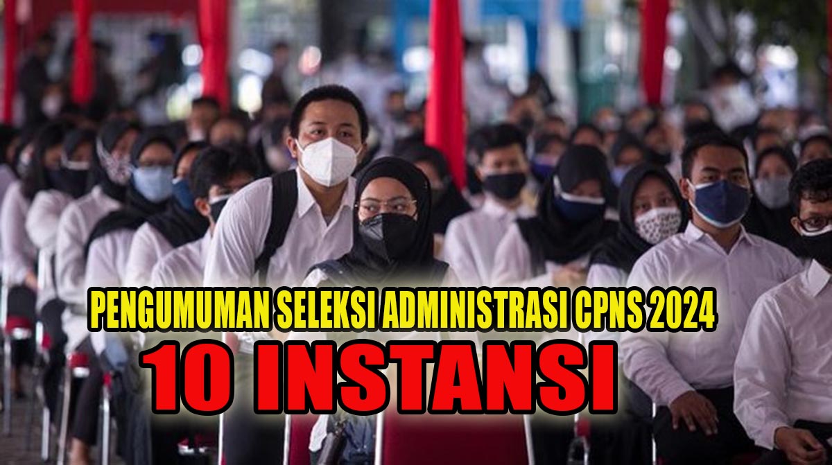 Daftar 10 Instansi yang Sudah Rilis Pengumuman Hasil Seleksi Administrasi CPNS 2024