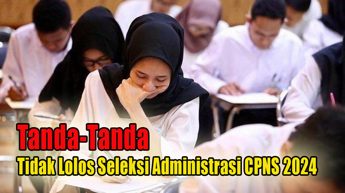 Cek Sekarang, Ini Tandanya Jika Kamu Tidak Lolos Seleksi Administrasi CPNS 2024!