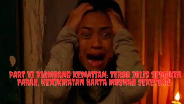 Part VI Diambang Kematian: Teror Iblis Semakin Parah, Kenikmatan Harta Musnah Seketika! 