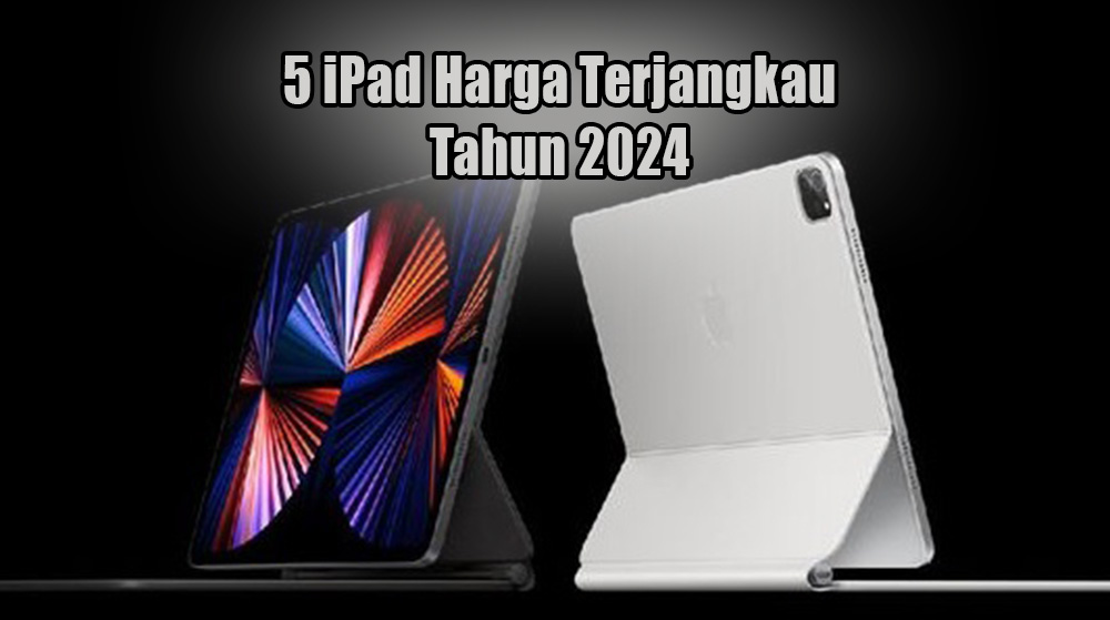 Deretan 5 iPad Harga Terjangkau Tahun 2024, Buruan Beli Sekarang