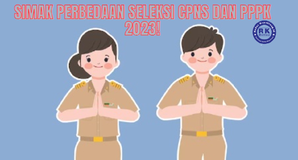 Masih Banyak Yang Keliru, Ini Perbedaan Seleksi CPNS dan PPPK 2023 Berikut Tahapan Lengkapnya