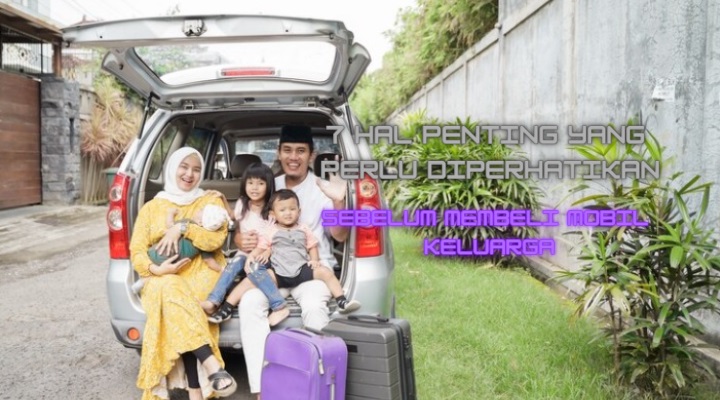 Pertimbangan Penting Sebelum Membeli Mobil Keluarga, Nomor 7 Wajib Tau!