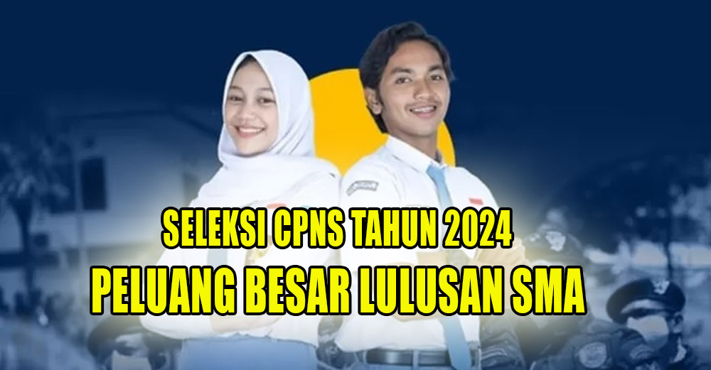 Ada Peluang Besar Lulusan SMA Sederajat Dalam Seleksi CPNS Tahun 2024, Buruan Cek!