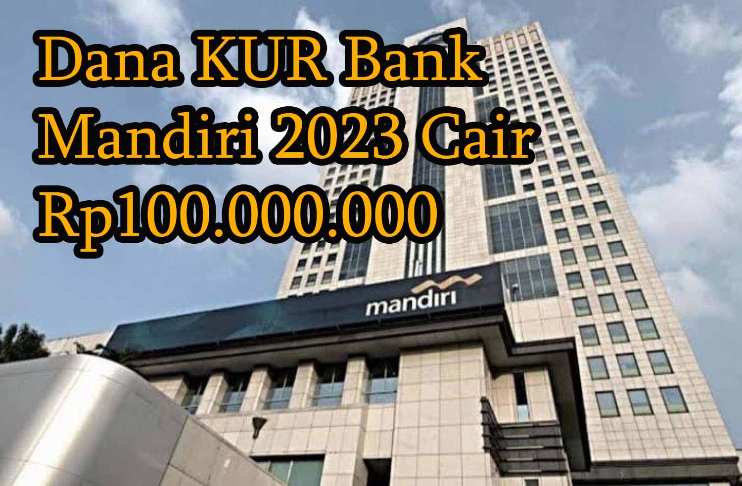 Hanya Berlaku Tahun Ini, Pinjaman Dana KUR Bank Mandiri 2023 Cair Rp100.000.000, Ini Panduan Pengajuannya!