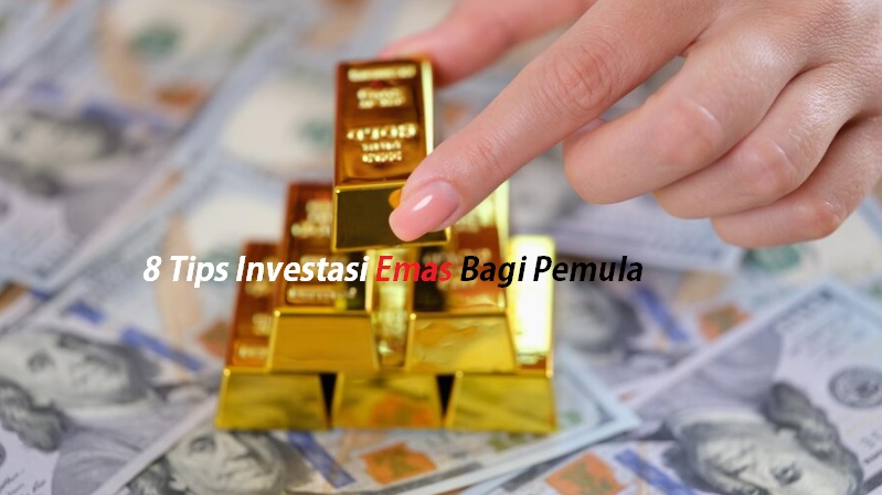 Banyak Untungnya, Berikut 8 Tips Investasi Emas Bagi Pemula!