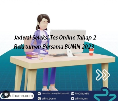 Hasil Seleksi Tahap I, Berikut Jadwal Seleksi Tes Online Tahap 2 Rekrtumen Bersama BUMN 2023 
