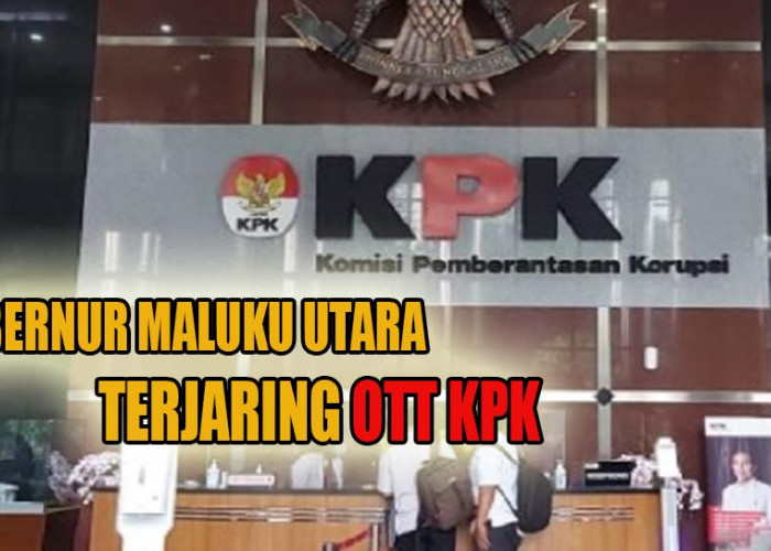 Gubernur Maluku Terjaring OTT KPK, 15 Orang Diamankan!