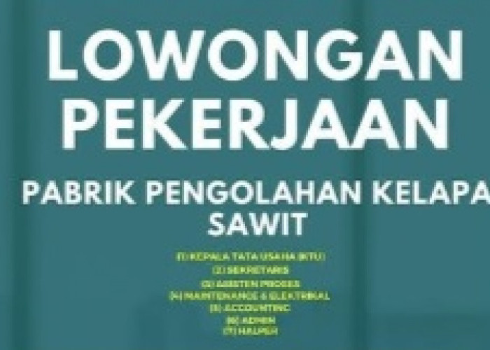 Posisinya Menjanjikan, Ini Lowongan Kerja di Perusahaan Pengolahan Kelapa Sawit di Provinsi Bengkulu 