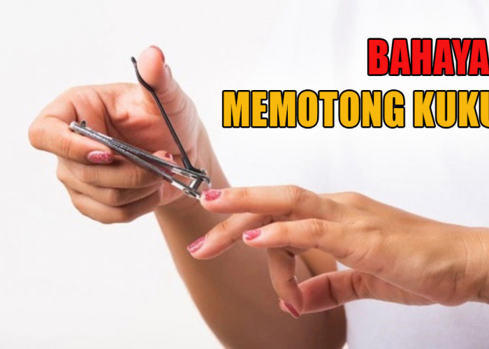 Keseringan Memotong Kuku Membahayakan Kesehatan, Simak Cara Memotong Kuku Yang Baik dan Benar Untuk Kesehatan