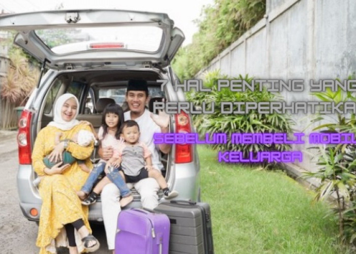 Pertimbangan Penting Sebelum Membeli Mobil Keluarga, Nomor 7 Wajib Tau!