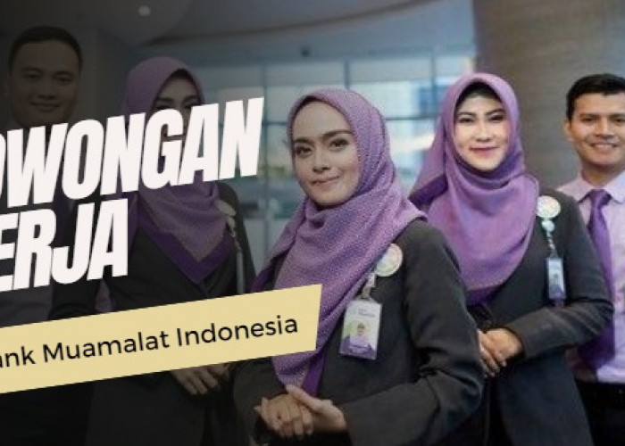 Ada Tunjangannya, Bank Muamalat Indonesia Resmi Buka Lowongan Kerja Posisi CS 9 Kantor Penempatan