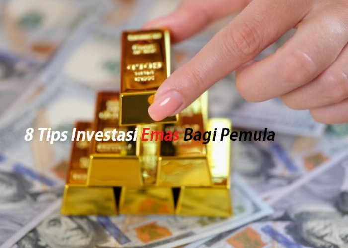 Banyak Untungnya, Berikut 8 Tips Investasi Emas Bagi Pemula!