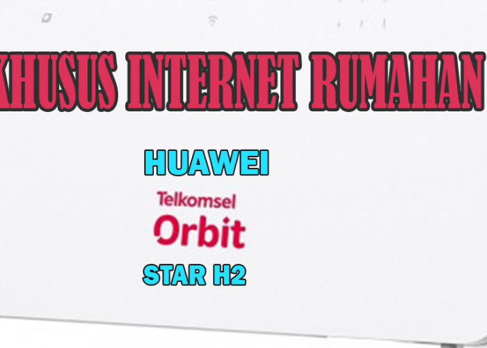 Khusus Untuk Internet Rumahan, Modem Terbaru Huawei dan Telkomsel Orbit Star H2 Resmi Diluncurkan